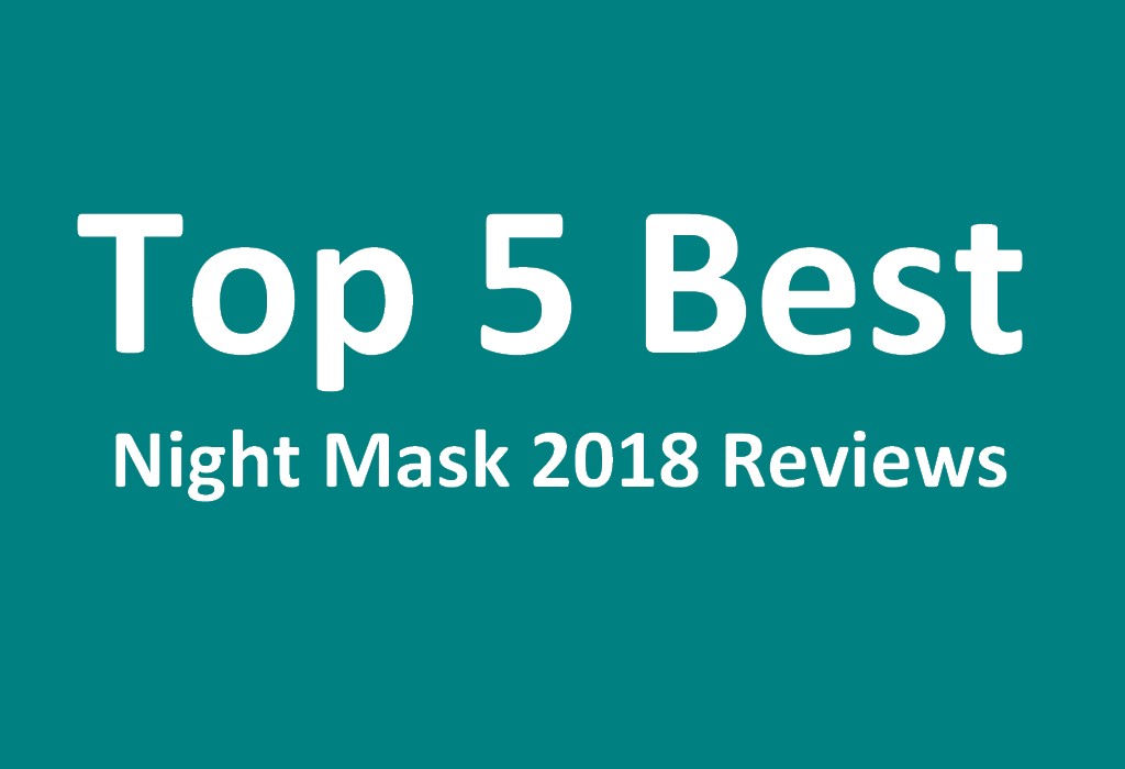 Top 5 Best Night Mask 2018 Reviews - Smoother and Clearer Skin Overnight
