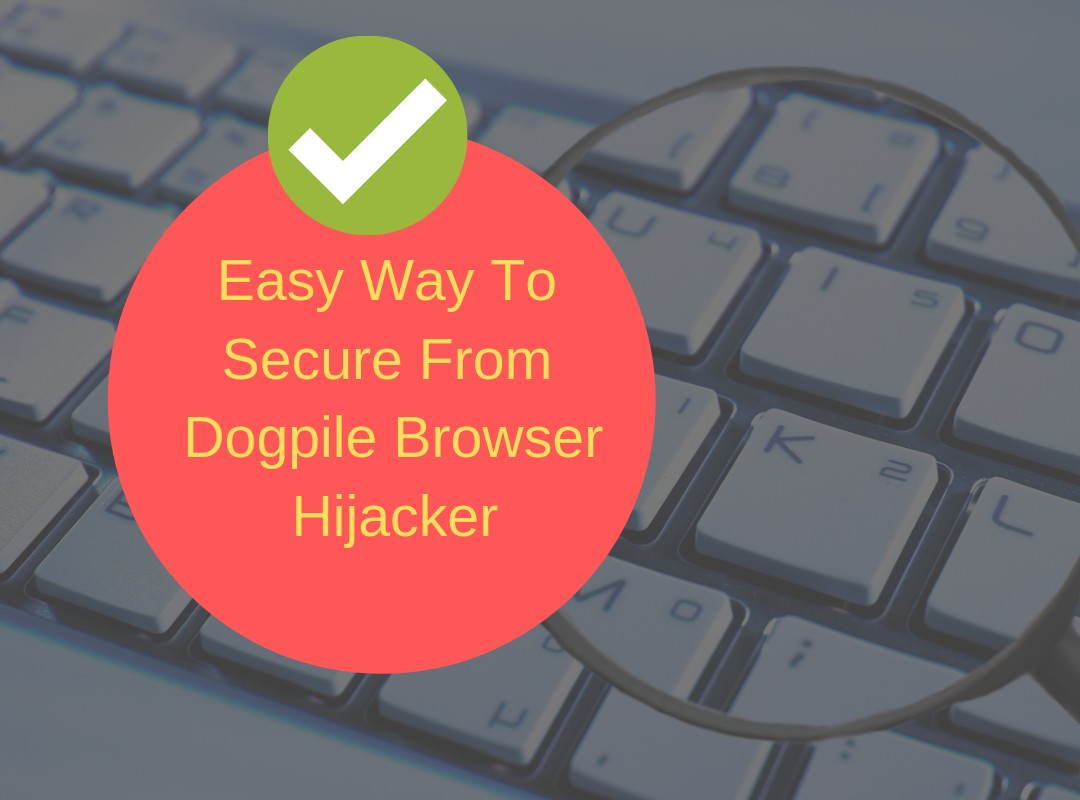 Easy Way To Secure From Dogpile Browser Hijacker