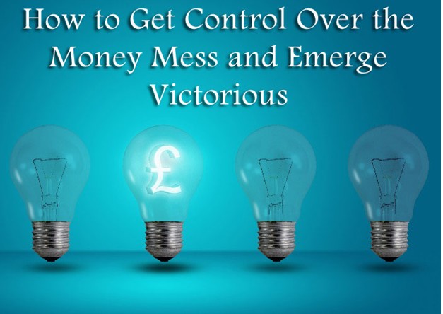 How to Get Control Over the Money Mess and Emerge Victorious