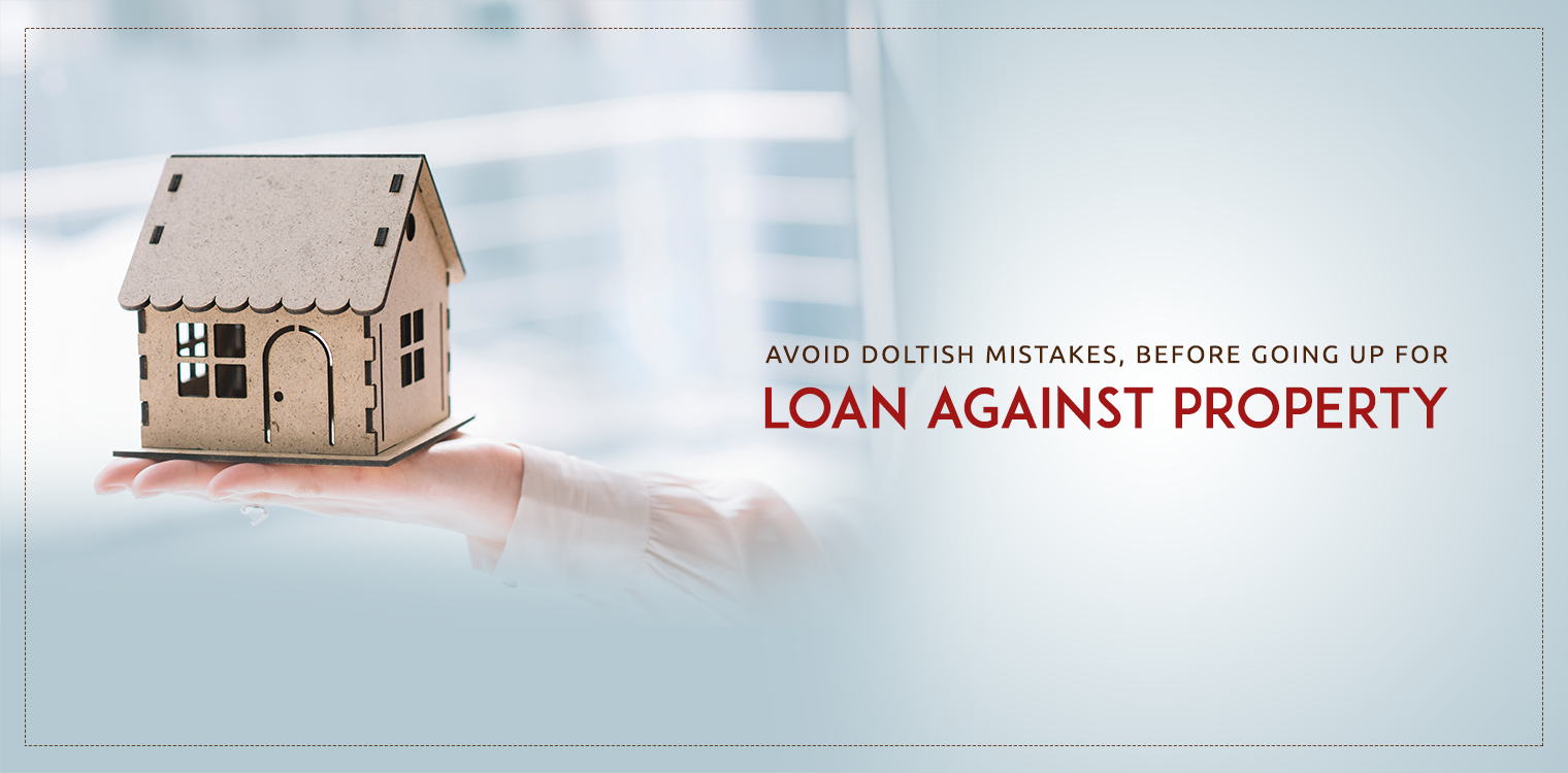 Things Must Check Before Availing For A Loan Against Property