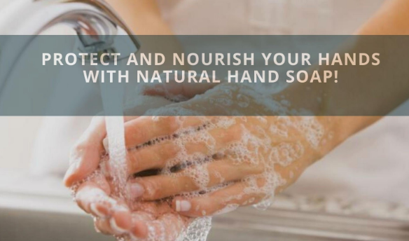 Protect And Nourish Your Hands With Natural Hand Soap